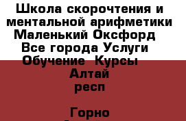 Школа скорочтения и ментальной арифметики Маленький Оксфорд - Все города Услуги » Обучение. Курсы   . Алтай респ.,Горно-Алтайск г.